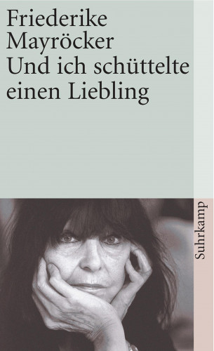 Friederike Mayröcker: Und ich schüttelte einen Liebling