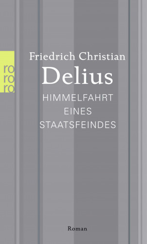 Friedrich Christian Delius: Himmelfahrt eines Staatsfeindes