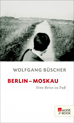 Wolfgang Büscher: Berlin - Moskau