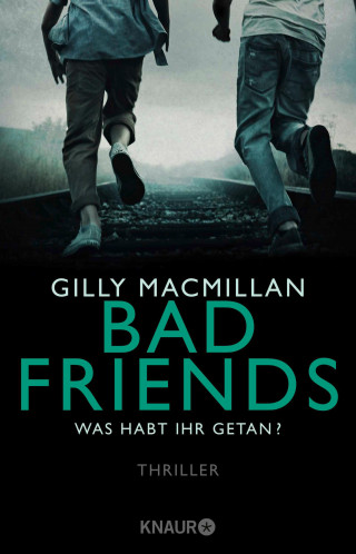 Gilly Macmillan: Bad Friends - Was habt ihr getan?