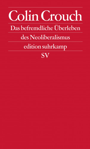 Colin Crouch: Über das befremdliche Überleben des Neoliberalismus