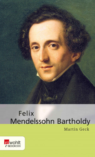 Martin Geck: Felix Mendelssohn Bartholdy