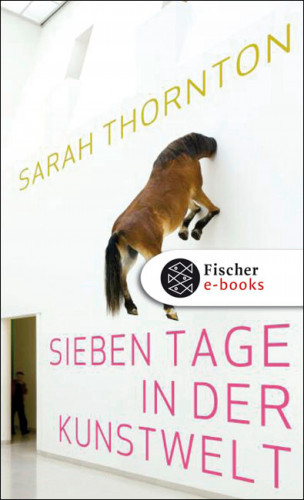 Sarah Thornton: Sieben Tage in der Kunstwelt