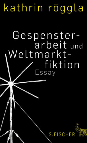 Kathrin Röggla: Gespensterarbeit und Weltmarktfiktion