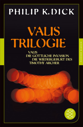 Philip K. Dick: Valis-Trilogie. Valis, Die göttliche Invasion und Die Wiedergeburt des Timothy Archer