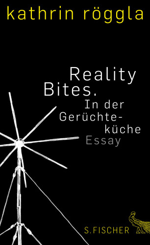 Kathrin Röggla: Reality Bites. In der Gerüchteküche