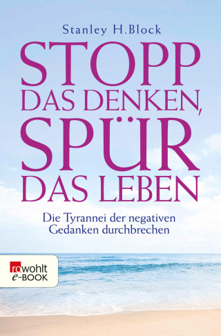 Stanley H. Block: Stopp das Denken, spür das Leben!