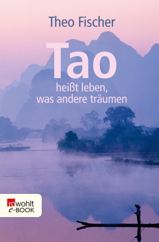 Theo Fischer: Tao heißt leben, was andere träumen