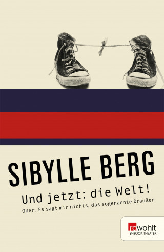 Sibylle Berg: Und jetzt: die Welt!