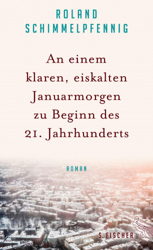Roland Schimmelpfennig: An einem klaren, eiskalten Januarmorgen zu Beginn des 21. Jahrhunderts