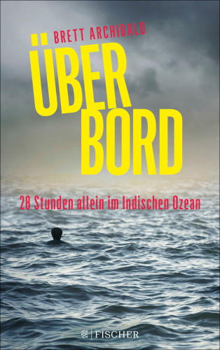 Brett Archibald: Über Bord - 28 Stunden allein im Indischen Ozean