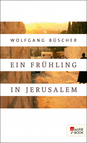 Wolfgang Büscher: Ein Frühling in Jerusalem