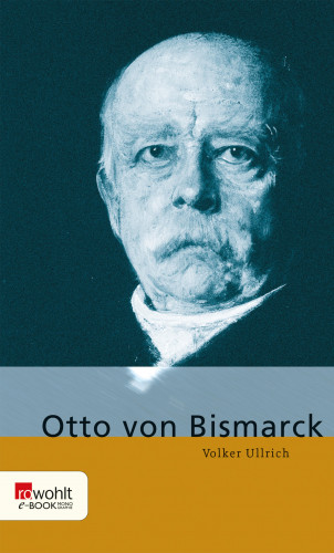 Volker Ullrich: Otto von Bismarck