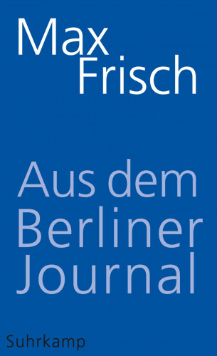 Max Frisch: Aus dem Berliner Journal