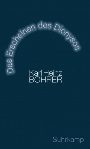 Karl Heinz Bohrer: Das Erscheinen des Dionysos