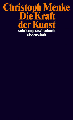 Christoph Menke: Die Kraft der Kunst