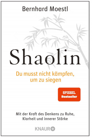 Bernhard Moestl: Shaolin - Du musst nicht kämpfen, um zu siegen!