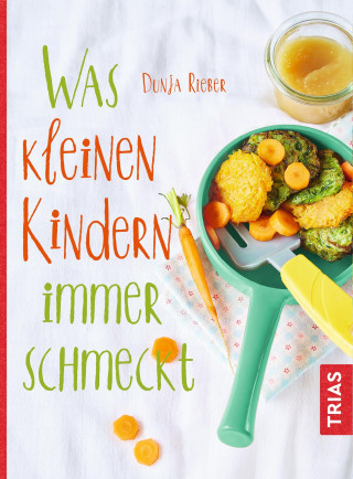 Dunja Rieber: Was kleinen Kindern immer schmeckt