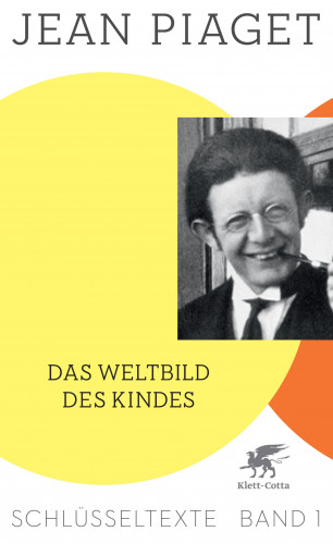 Jean Piaget: Das Weltbild des Kindes (Schlüsseltexte in 6 Bänden, Bd. 1)