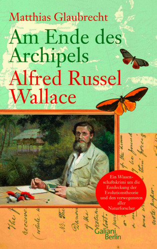 Matthias Glaubrecht: Am Ende des Archipels - Alfred Russel Wallace