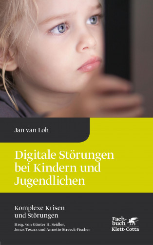 Jan van Loh: Digitale Störungen bei Kindern und Jugendlichen (Komplexe Krisen und Störungen, Bd. 2)