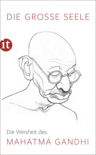 Mahatma Gandhi: Die große Seele – Die Weisheit des Mahatma Gandhi
