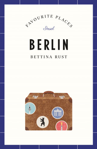 Bettina Rust: Berlin Travel Guide FAVOURITE PLACES