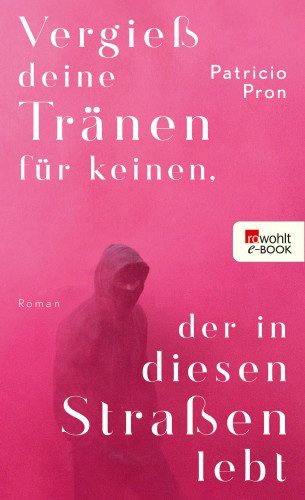 Patricio Pron: Vergieß deine Tränen für keinen, der in diesen Straßen lebt