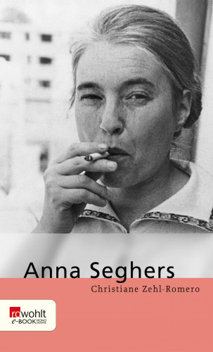 Christiane Zehl Romero: Anna Seghers