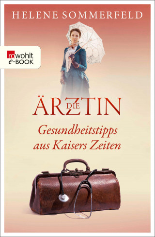 Helene Sommerfeld: Die Ärztin: Gesundheitstipps aus Kaisers Zeiten