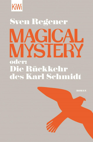 Sven Regener: Magical Mystery oder: Die Rückkehr des Karl Schmidt
