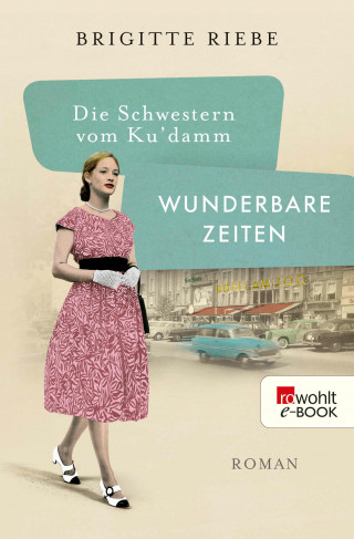 Brigitte Riebe: Die Schwestern vom Ku'damm: Wunderbare Zeiten