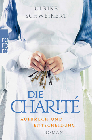 Ulrike Schweikert: Die Charité: Aufbruch und Entscheidung