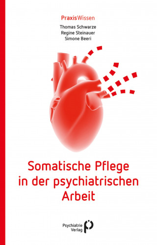 Thomas Schwarze, Regine Steinauer, Simone Beeri: Somatische Pflege in der psychiatrischen Arbeit