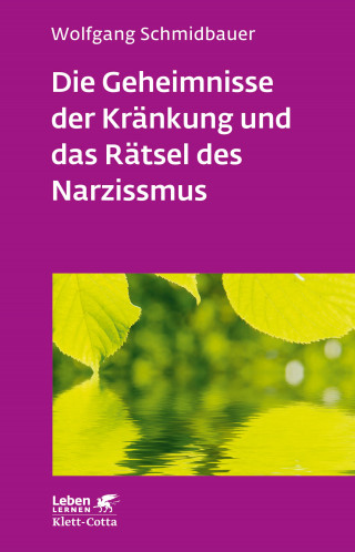 Wolfgang Schmidbauer: Die Geheimnisse der Kränkung und das Rätsel des Narzissmus (Leben Lernen, Bd. 303)