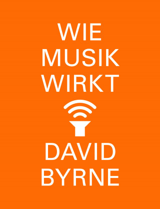 David Byrne: Wie Musik wirkt