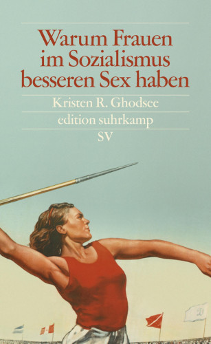 Kristen R. Ghodsee: Warum Frauen im Sozialismus besseren Sex haben