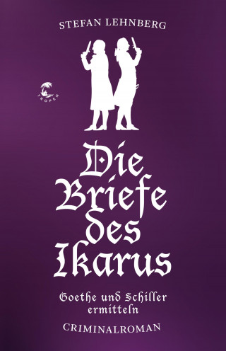 Stefan Lehnberg: Die Briefe des Ikarus (Goethe und Schiller ermitteln)