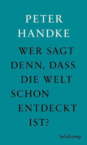 Peter Handke: Wer sagt denn, daß die Welt schon entdeckt ist