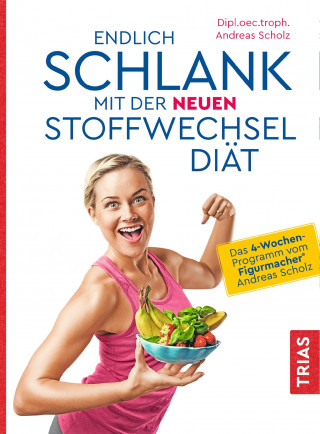 Andreas Scholz: Endlich schlank mit der neuen Stoffwechseldiät