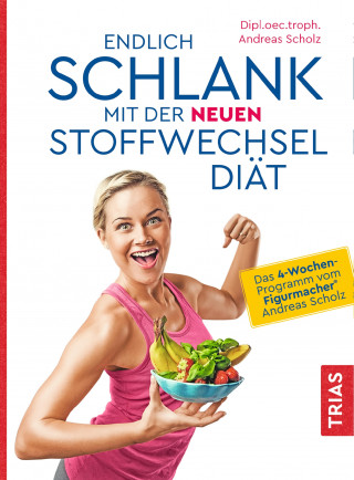 Andreas Scholz: Endlich schlank mit der neuen Stoffwechseldiät