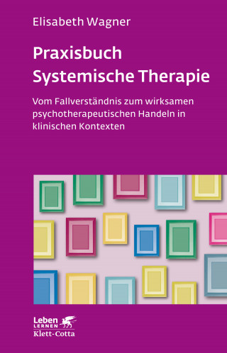 Elisabeth Wagner: Praxisbuch Systemische Therapie (Leben Lernen, Bd. 313)