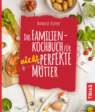 Nathalie Klüver: Das Familienkochbuch für nicht perfekte Mütter