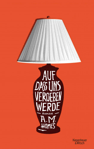 A.M. Homes: Auf dass uns vergeben werde