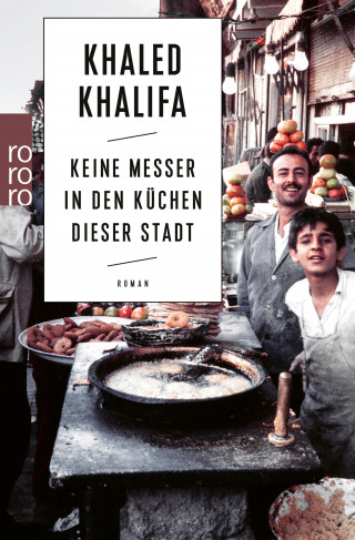 Khaled Khalifa: Keine Messer in den Küchen dieser Stadt