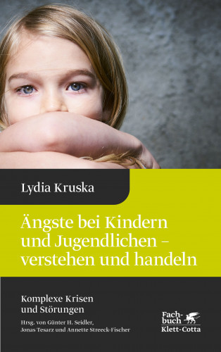 Lydia Kruska: Ängste bei Kindern und Jugendlichen - verstehen und handeln (Komplexe Krisen und Störungen, Bd. 4)