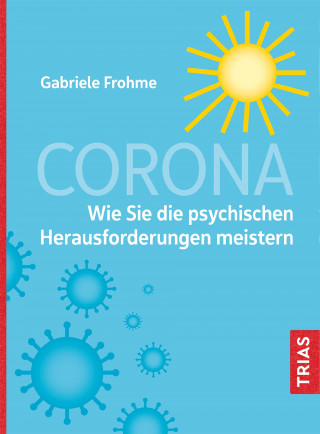 Gabriele Frohme: Corona - Wie Sie die psychischen Herausforderungen meistern