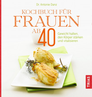 Antonie Danz: Kochbuch für Frauen ab 40