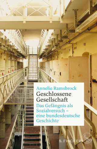 Annelie Ramsbrock: Geschlossene Gesellschaft. Das Gefängnis als Sozialversuch – eine bundesdeutsche Geschichte