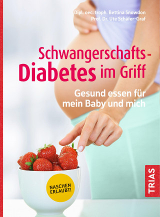 Bettina Snowdon, Ute Schäfer-Graf: Schwangerschafts-Diabetes im Griff